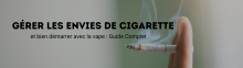 Image d'une main tenant une cigarette avec écrit Gérer ses envies de cigarette et débuter dans la vape : Guide Complet